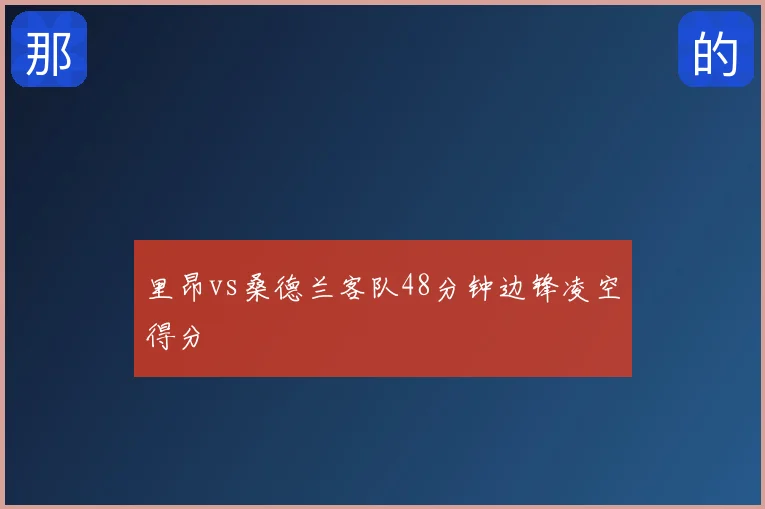 里昂vs桑德兰客队48分钟边锋凌空得分