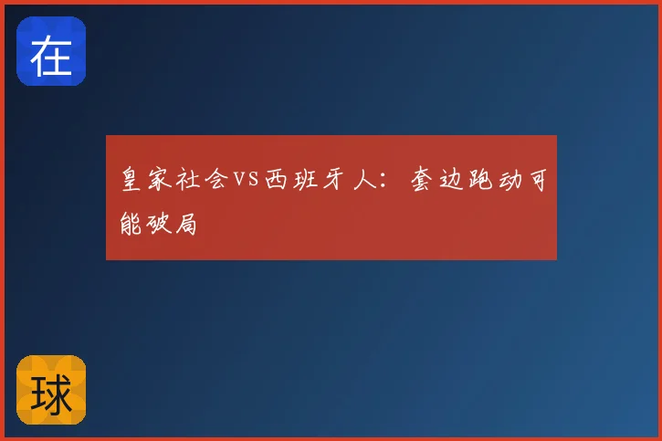 皇家社会vs西班牙人:套边跑动可能破局