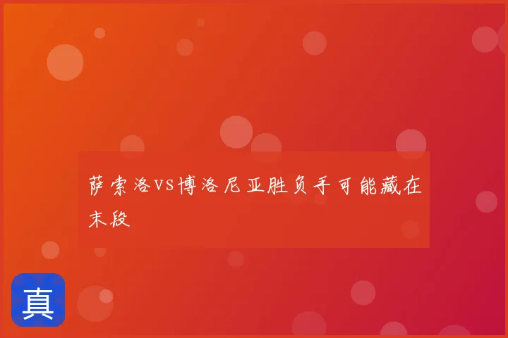 萨索洛vs博洛尼亚胜负手可能藏在末段