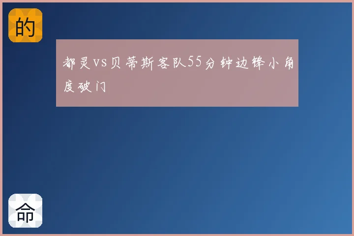 都灵vs贝蒂斯客队55分钟边锋小角度破门